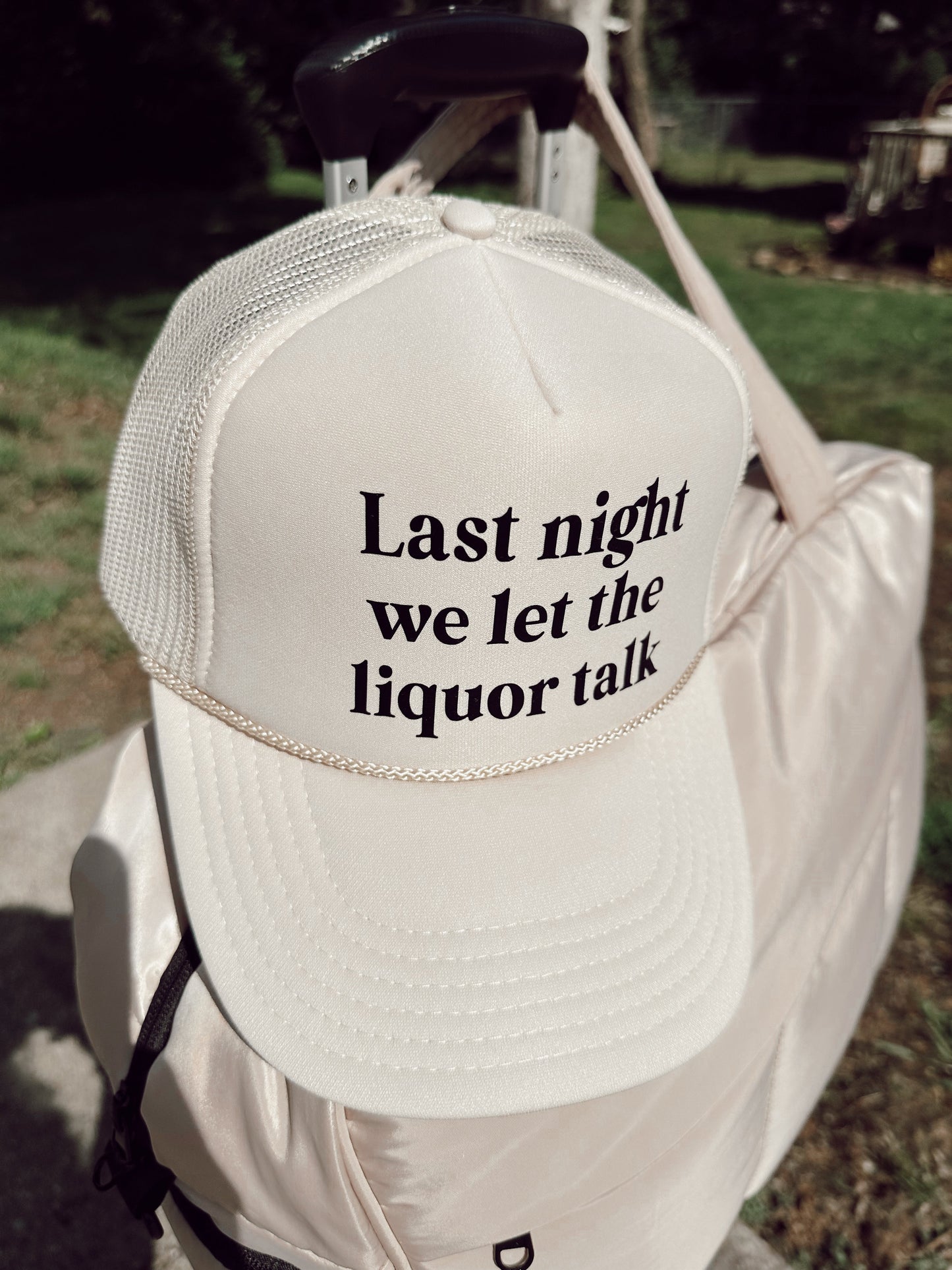 Last Night We Let The Liquor Talk Trucker Hat